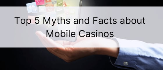 Top 5 mitova i činjenica o mobilnim kockarnicama