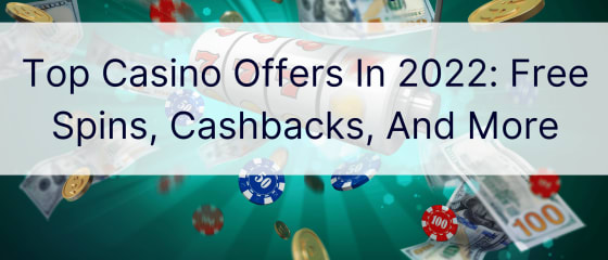 Najpopularnije Casino ponude u 2022.: besplatni okretaji, povrati novca i još mnogo toga