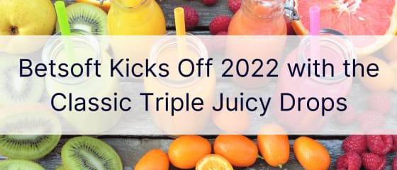 Betsoft zapoÄ�inje 2022. s Classic Triple Juicy Drops